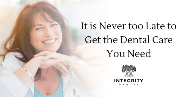 It is never too late to get the dental care that you need