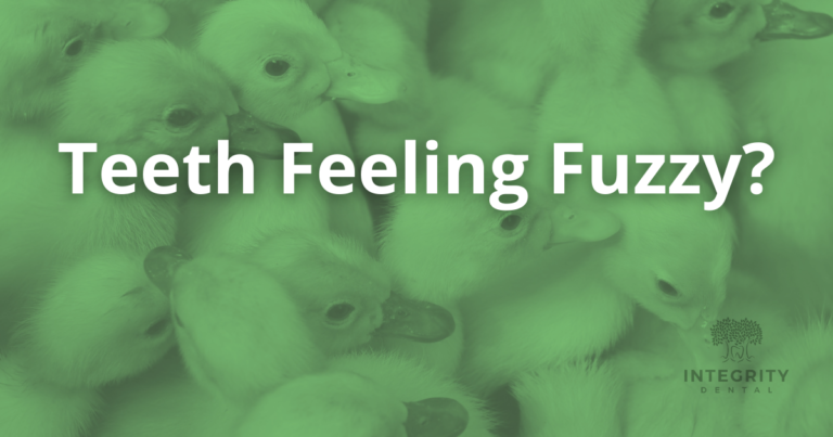 Teeth feeling fuzzy?